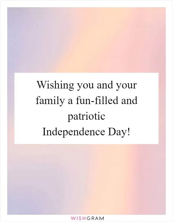 Wishing you and your family a fun-filled and patriotic Independence Day!