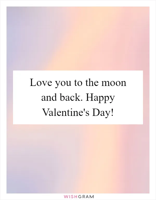 Love you to the moon and back. Happy Valentine's Day!