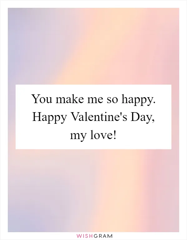 You make me so happy. Happy Valentine's Day, my love!