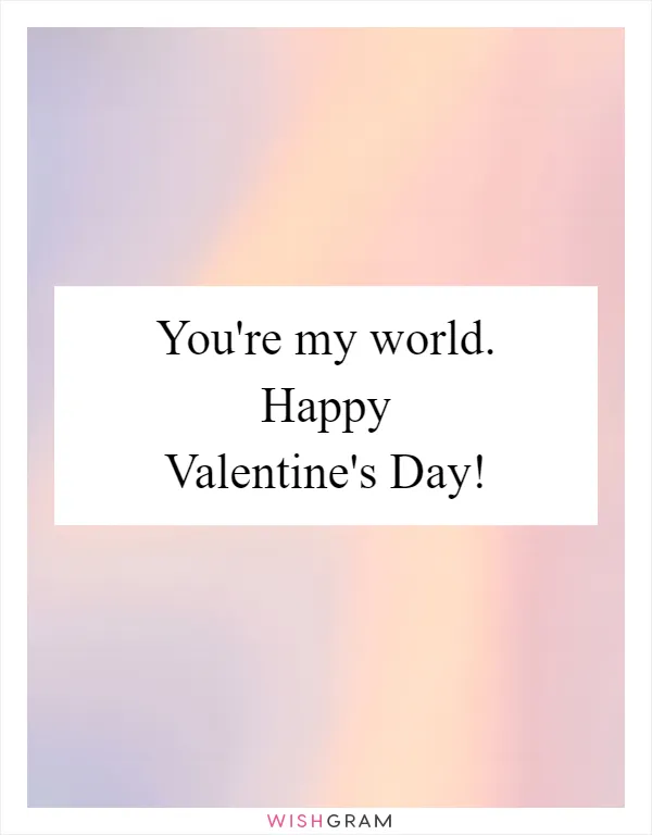 You're my world. Happy Valentine's Day!