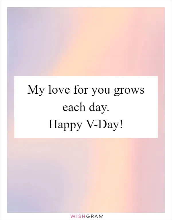 My love for you grows each day. Happy V-Day!