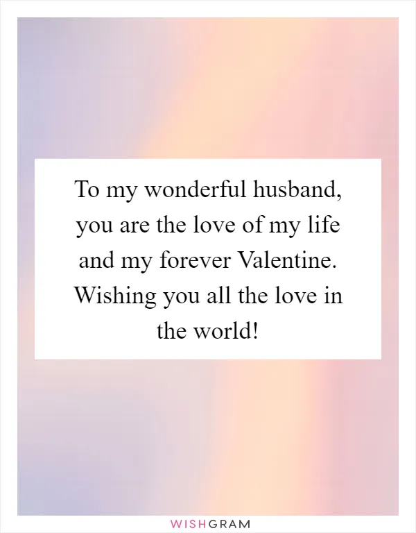 To my wonderful husband, you are the love of my life and my forever Valentine. Wishing you all the love in the world!