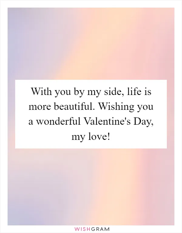With you by my side, life is more beautiful. Wishing you a wonderful Valentine's Day, my love!