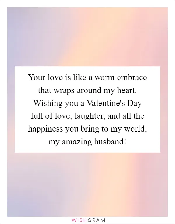 Your Love Is Like A Warm Embrace That Wraps Around My Heart. Wishing You A  Valentine's