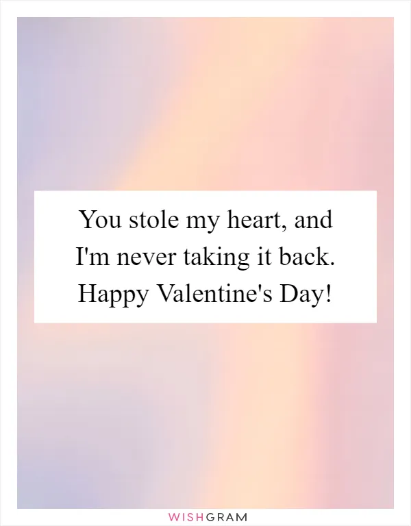 You stole my heart, and I'm never taking it back. Happy Valentine's Day!