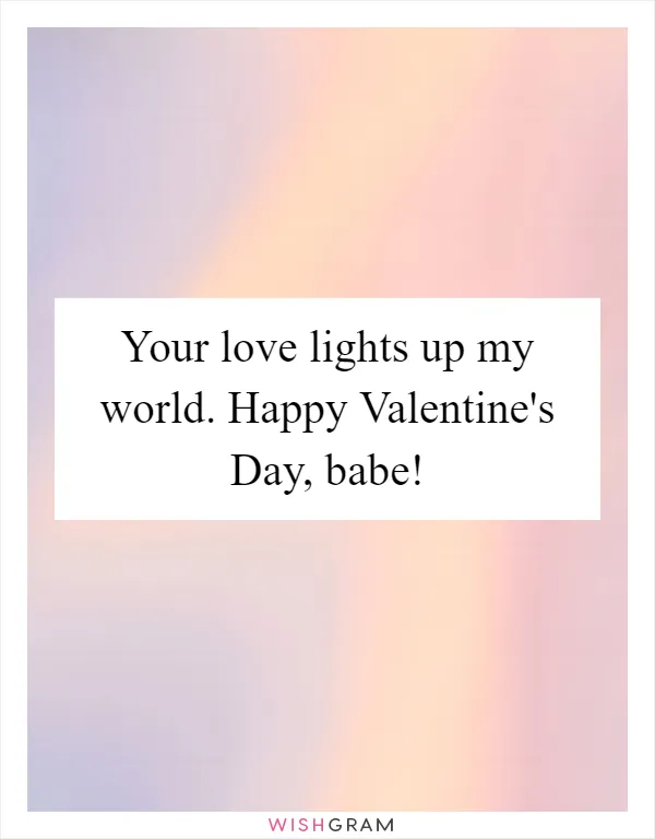 Your love lights up my world. Happy Valentine's Day, babe!