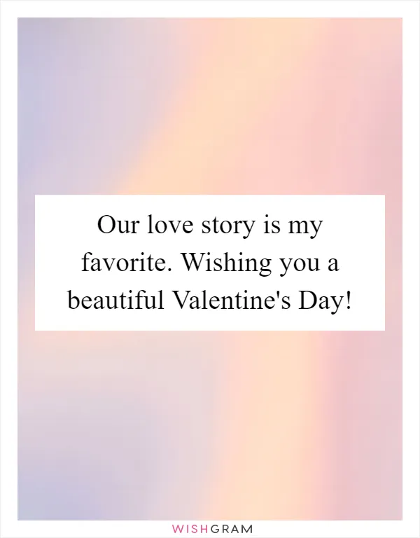Our love story is my favorite. Wishing you a beautiful Valentine's Day!
