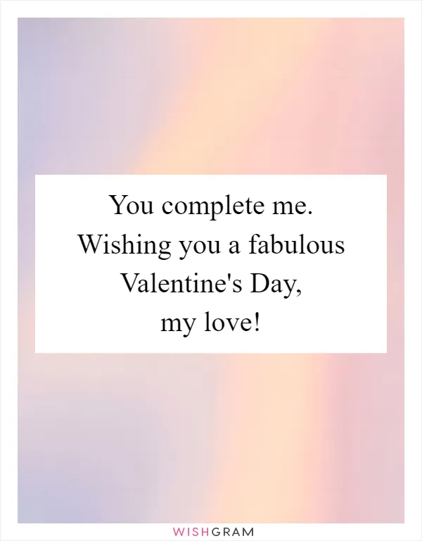 You complete me. Wishing you a fabulous Valentine's Day, my love!