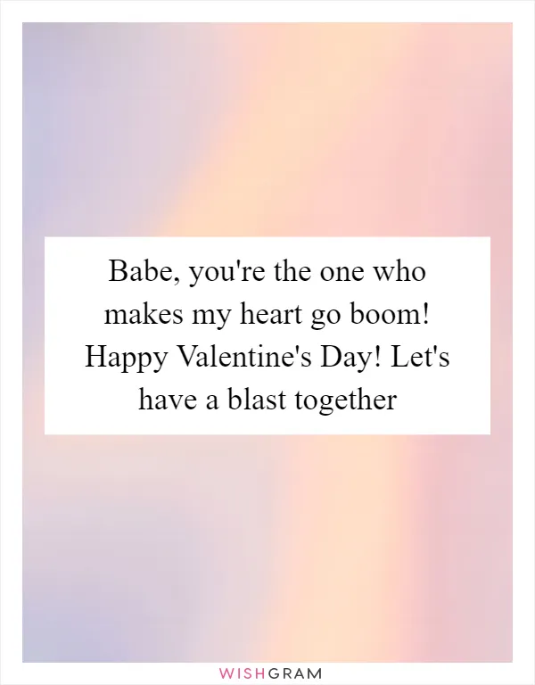 Babe, you're the one who makes my heart go boom! Happy Valentine's Day! Let's have a blast together