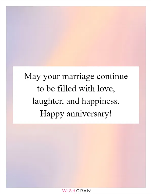 May your marriage continue to be filled with love, laughter, and happiness. Happy anniversary!