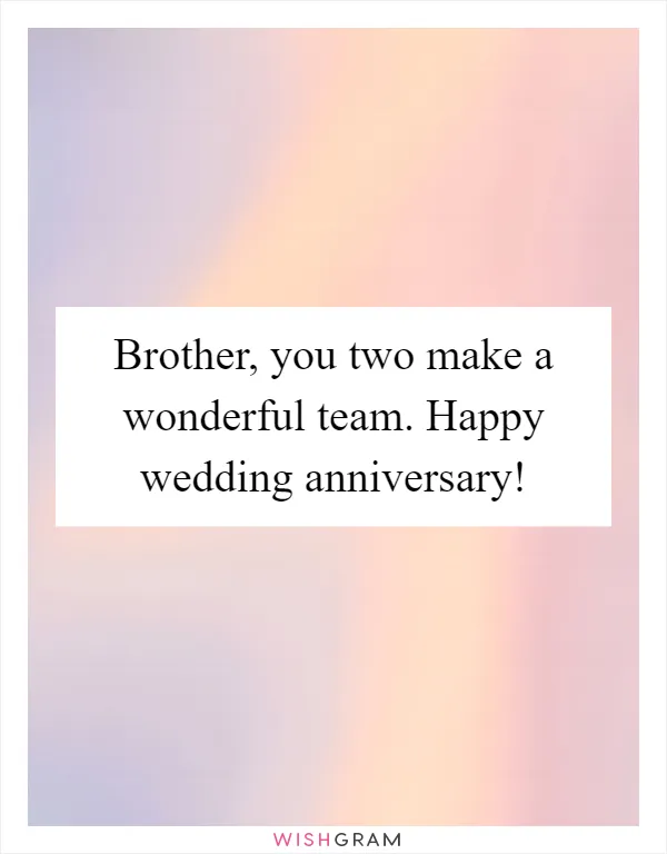 Brother, you two make a wonderful team. Happy wedding anniversary!