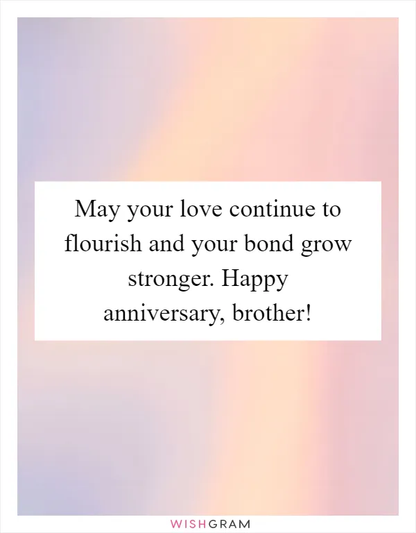 May your love continue to flourish and your bond grow stronger. Happy anniversary, brother!