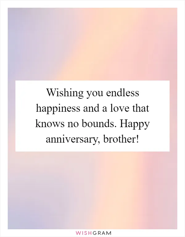 Wishing you endless happiness and a love that knows no bounds. Happy anniversary, brother!