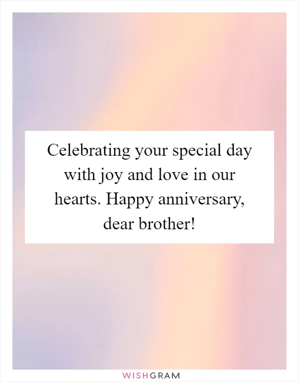 Celebrating your special day with joy and love in our hearts. Happy anniversary, dear brother!