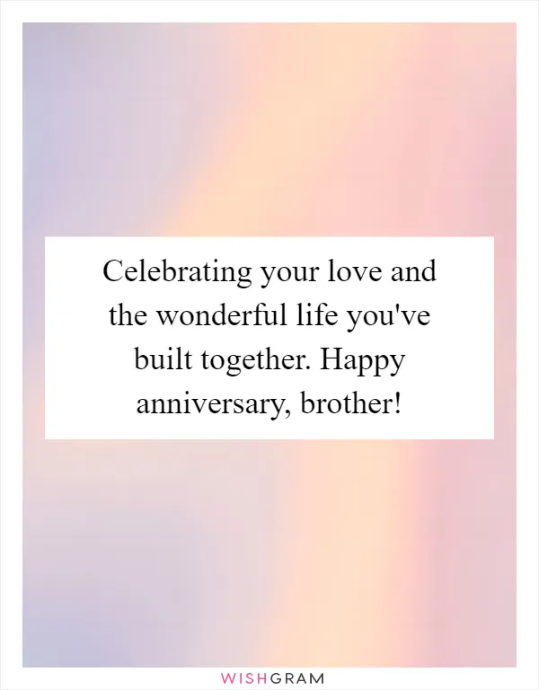 Celebrating your love and the wonderful life you've built together. Happy anniversary, brother!