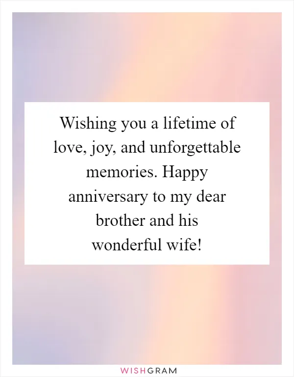 Wishing you a lifetime of love, joy, and unforgettable memories. Happy anniversary to my dear brother and his wonderful wife!