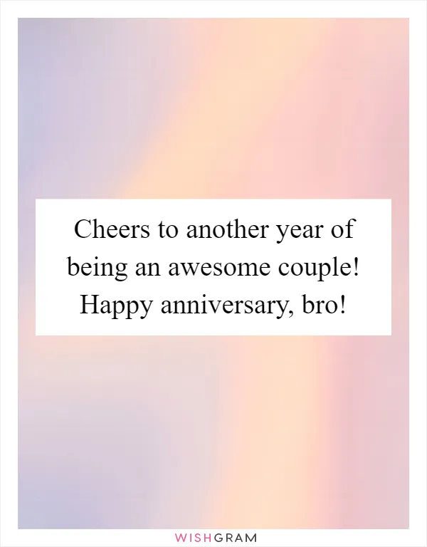 Cheers to another year of being an awesome couple! Happy anniversary, bro!