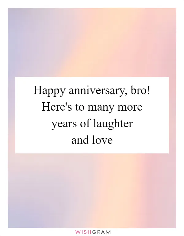 Happy anniversary, bro! Here's to many more years of laughter and love
