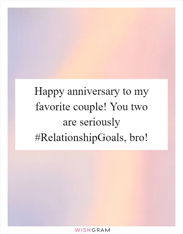 Happy anniversary to my favorite couple! You two are seriously #RelationshipGoals, bro!