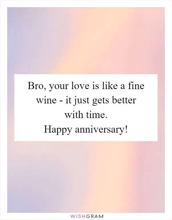 Bro, your love is like a fine wine - it just gets better with time. Happy anniversary!
