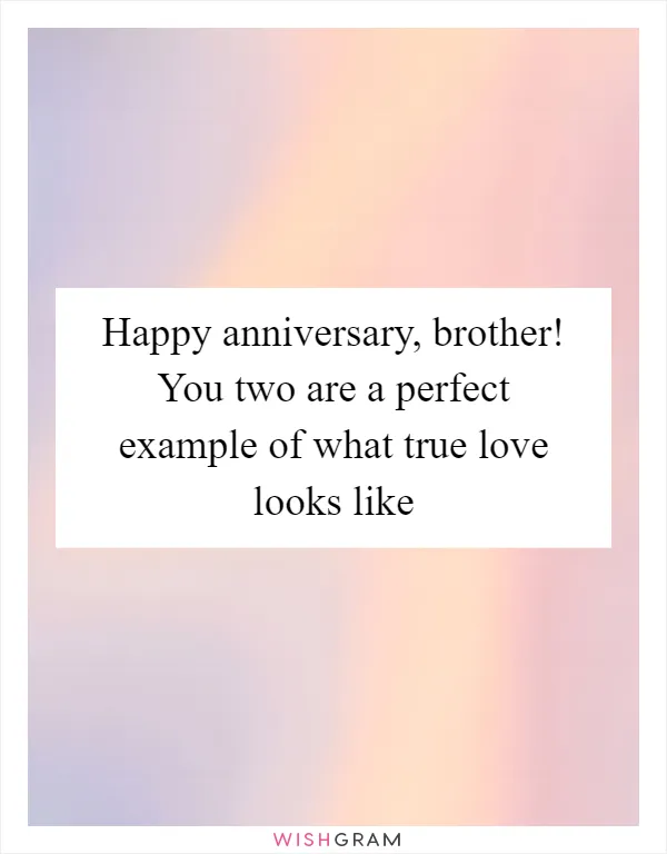 Happy anniversary, brother! You two are a perfect example of what true love looks like