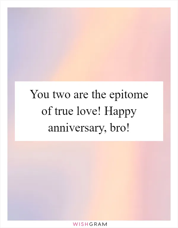 You two are the epitome of true love! Happy anniversary, bro!