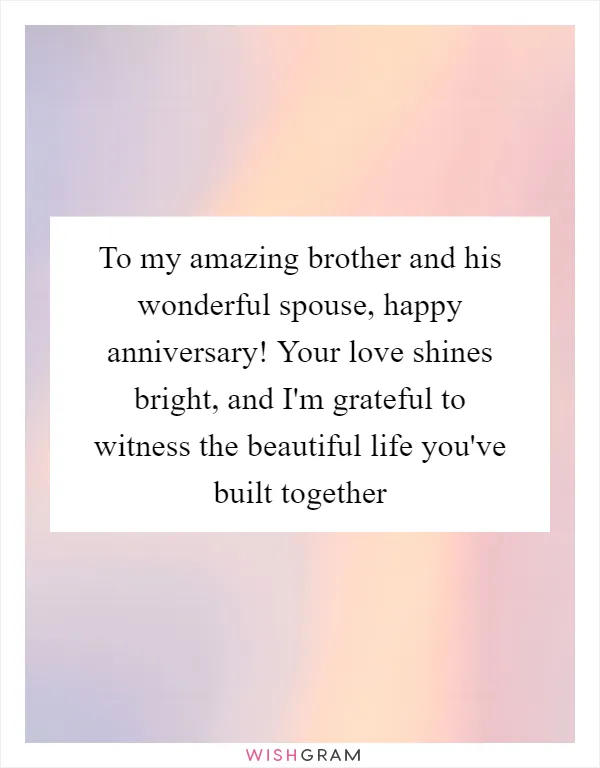 To my amazing brother and his wonderful spouse, happy anniversary! Your love shines bright, and I'm grateful to witness the beautiful life you've built together