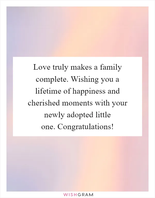 Love truly makes a family complete. Wishing you a lifetime of happiness and cherished moments with your newly adopted little one. Congratulations!