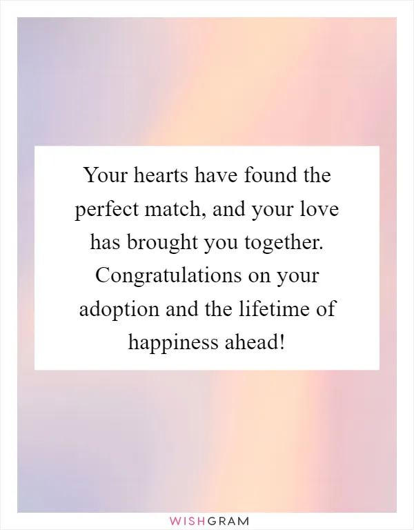 Your hearts have found the perfect match, and your love has brought you together. Congratulations on your adoption and the lifetime of happiness ahead!