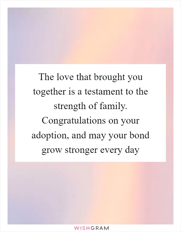 The love that brought you together is a testament to the strength of family. Congratulations on your adoption, and may your bond grow stronger every day