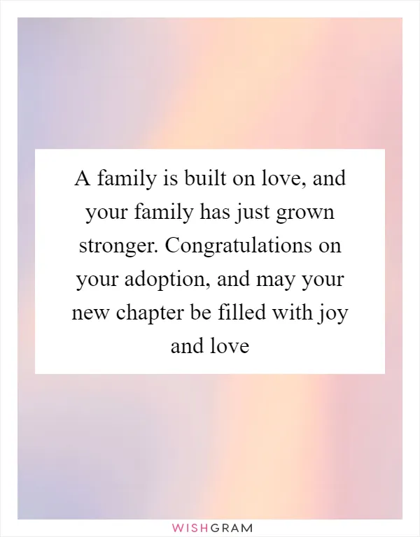 A family is built on love, and your family has just grown stronger. Congratulations on your adoption, and may your new chapter be filled with joy and love