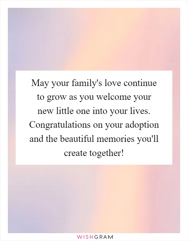 May your family's love continue to grow as you welcome your new little one into your lives. Congratulations on your adoption and the beautiful memories you'll create together!