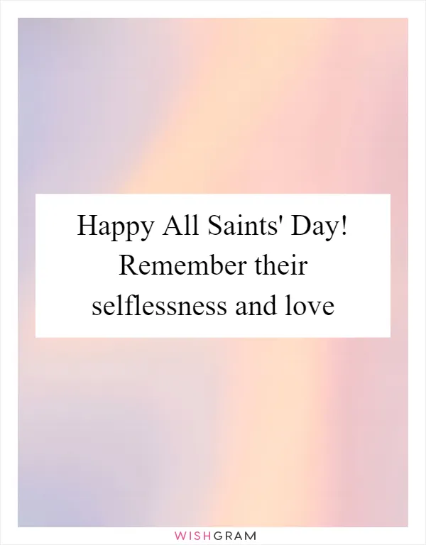 Happy All Saints' Day! Remember their selflessness and love
