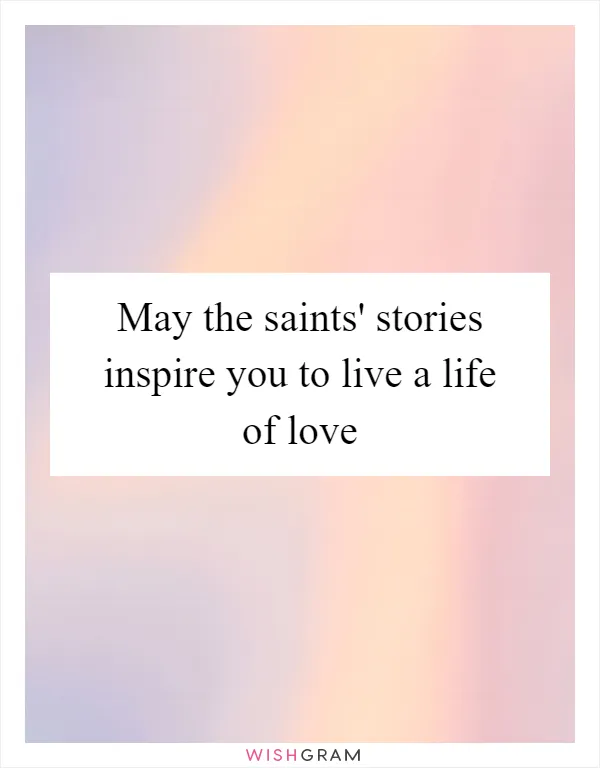 May the saints' stories inspire you to live a life of love