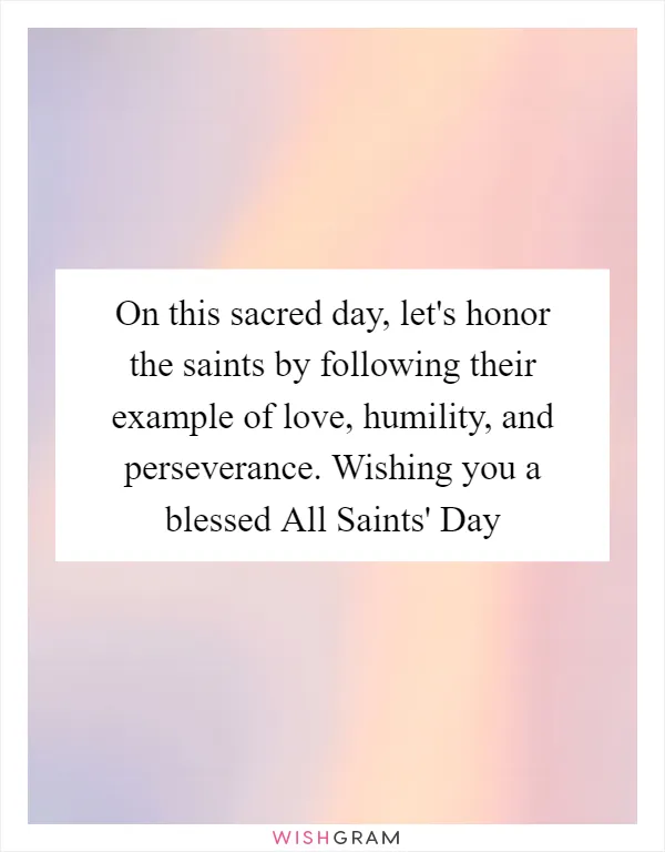 On this sacred day, let's honor the saints by following their example of love, humility, and perseverance. Wishing you a blessed All Saints' Day