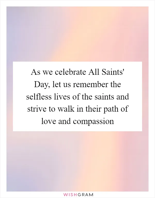 As we celebrate All Saints' Day, let us remember the selfless lives of the saints and strive to walk in their path of love and compassion