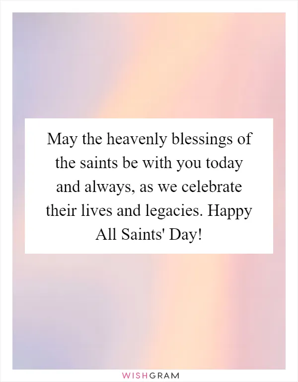 May the heavenly blessings of the saints be with you today and always, as we celebrate their lives and legacies. Happy All Saints' Day!