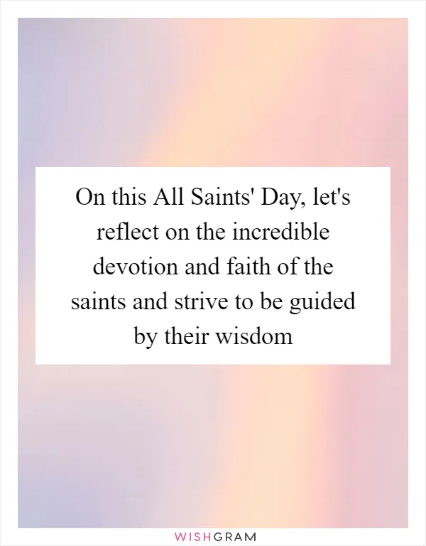 On this All Saints' Day, let's reflect on the incredible devotion and faith of the saints and strive to be guided by their wisdom
