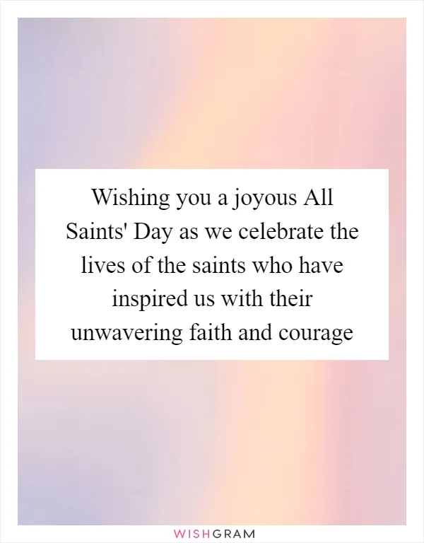 Wishing you a joyous All Saints' Day as we celebrate the lives of the saints who have inspired us with their unwavering faith and courage