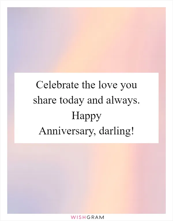 Celebrate the love you share today and always. Happy Anniversary, darling!