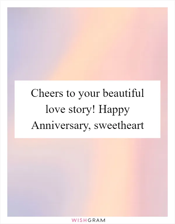 Cheers to your beautiful love story! Happy Anniversary, sweetheart