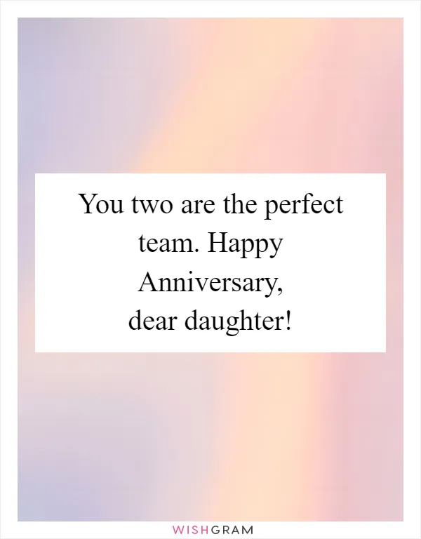 You two are the perfect team. Happy Anniversary, dear daughter!