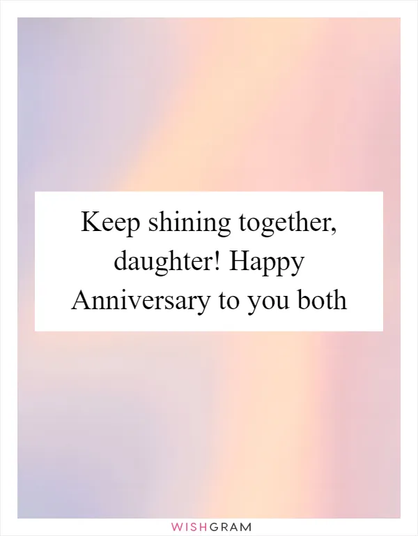 Keep shining together, daughter! Happy Anniversary to you both