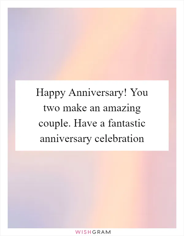 Happy Anniversary! You two make an amazing couple. Have a fantastic anniversary celebration