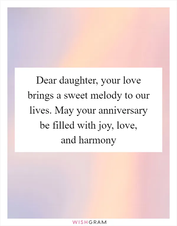 Dear daughter, your love brings a sweet melody to our lives. May your anniversary be filled with joy, love, and harmony