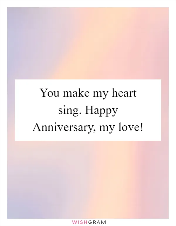 You make my heart sing. Happy Anniversary, my love!