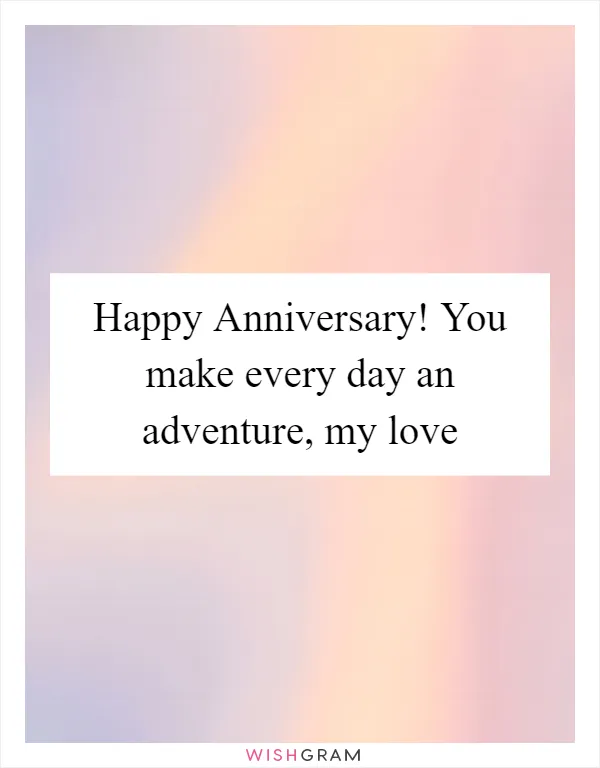 Happy Anniversary! You make every day an adventure, my love