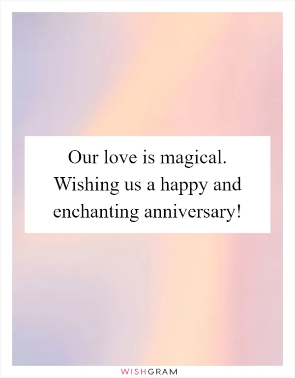 Our love is magical. Wishing us a happy and enchanting anniversary!