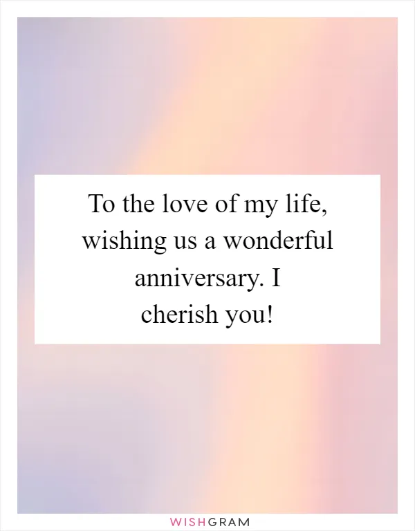 To the love of my life, wishing us a wonderful anniversary. I cherish you!