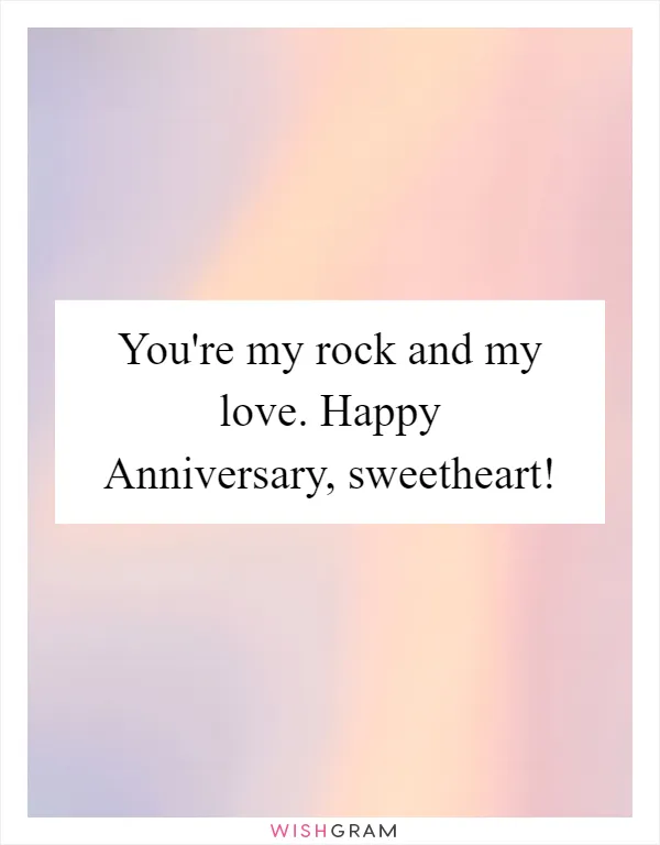 You're my rock and my love. Happy Anniversary, sweetheart!